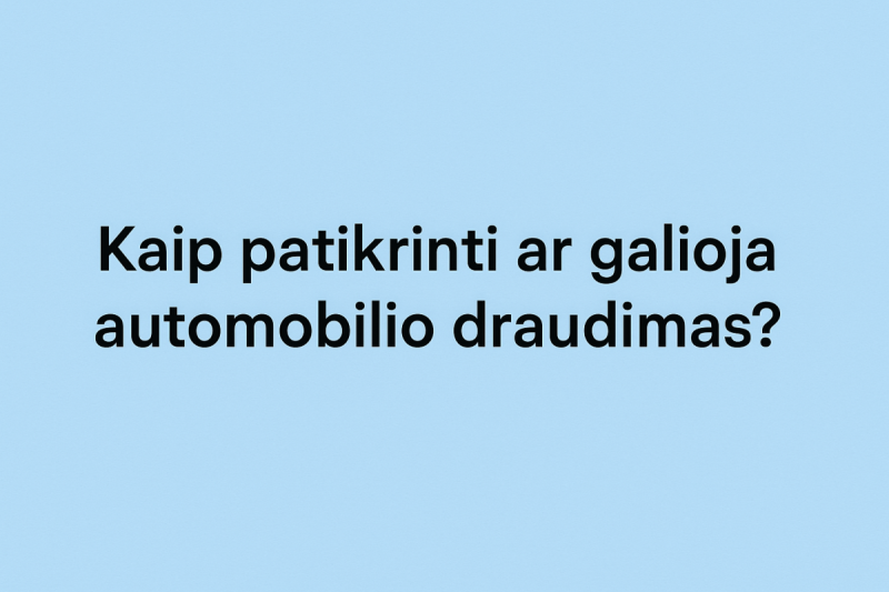 Kaip patikrinti ar galioja automobilio draudimas?