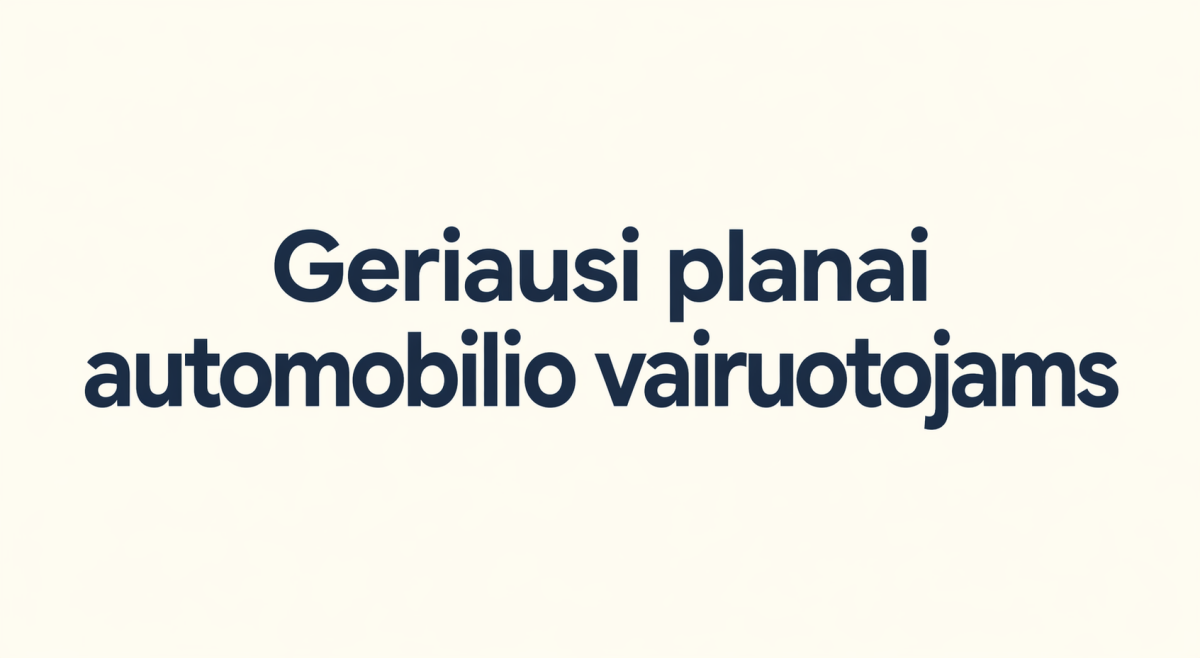 Geriausi planai automobilio vairuotojams